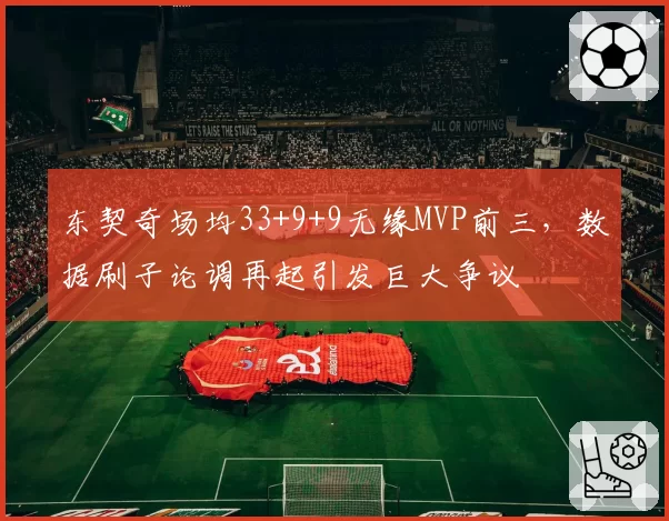 东契奇场均33+9+9无缘MVP前三，数据刷子论调再起引发巨大争议