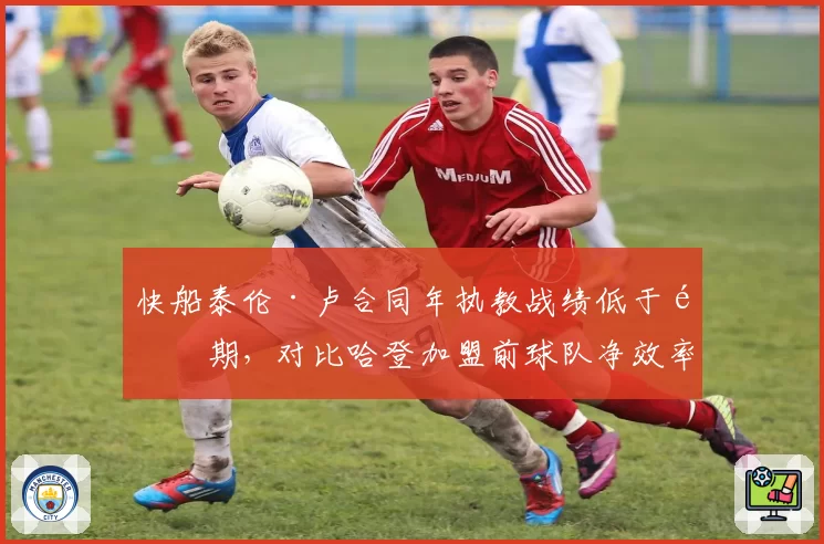 快船泰伦·卢合同年执教战绩低于预期,对比哈登加盟前球队净效率下降8分