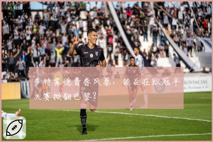多特蒙德青春风暴，能否在欧冠半决赛掀翻巴黎？