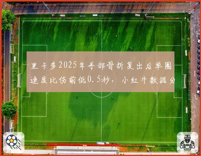 里卡多2025年手部骨折复出后单圈速度比伤前低0.5秒，小红牛数据分析存疑