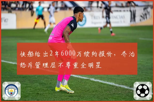 快船给出2年6000万续约报价，乔治怒斥管理层不尊重全明星