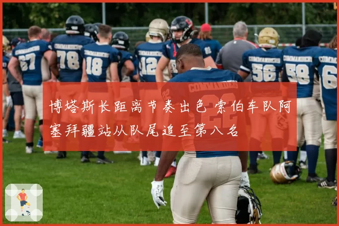 博塔斯长距离节奏出色 索伯车队阿塞拜疆站从队尾追至第八名