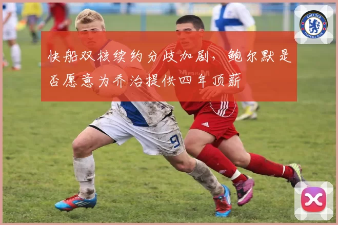 快船双核续约分歧加剧，鲍尔默是否愿意为乔治提供四年顶薪